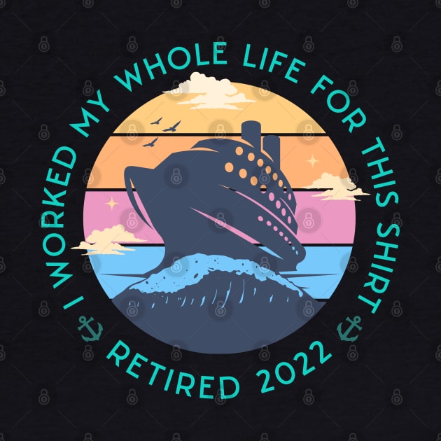 Cool Cruise Trip design quoted I Worked my Whole Life For This Tee, Retired 2022 by Kouka25